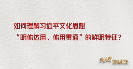 如何理解習(xí)近平文化思想“明體達(dá)用、體用貫通”的鮮明特征?